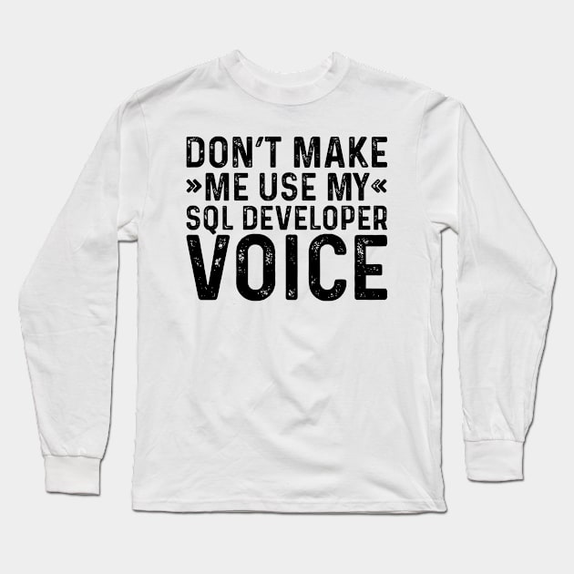 Don't Make Me Use My SQL Developer Voice Long Sleeve T-Shirt by Saimarts